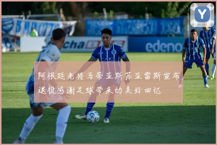 阿根廷老将马蒂亚斯苏亚雷斯宣布退役感谢足球带来的美好回忆